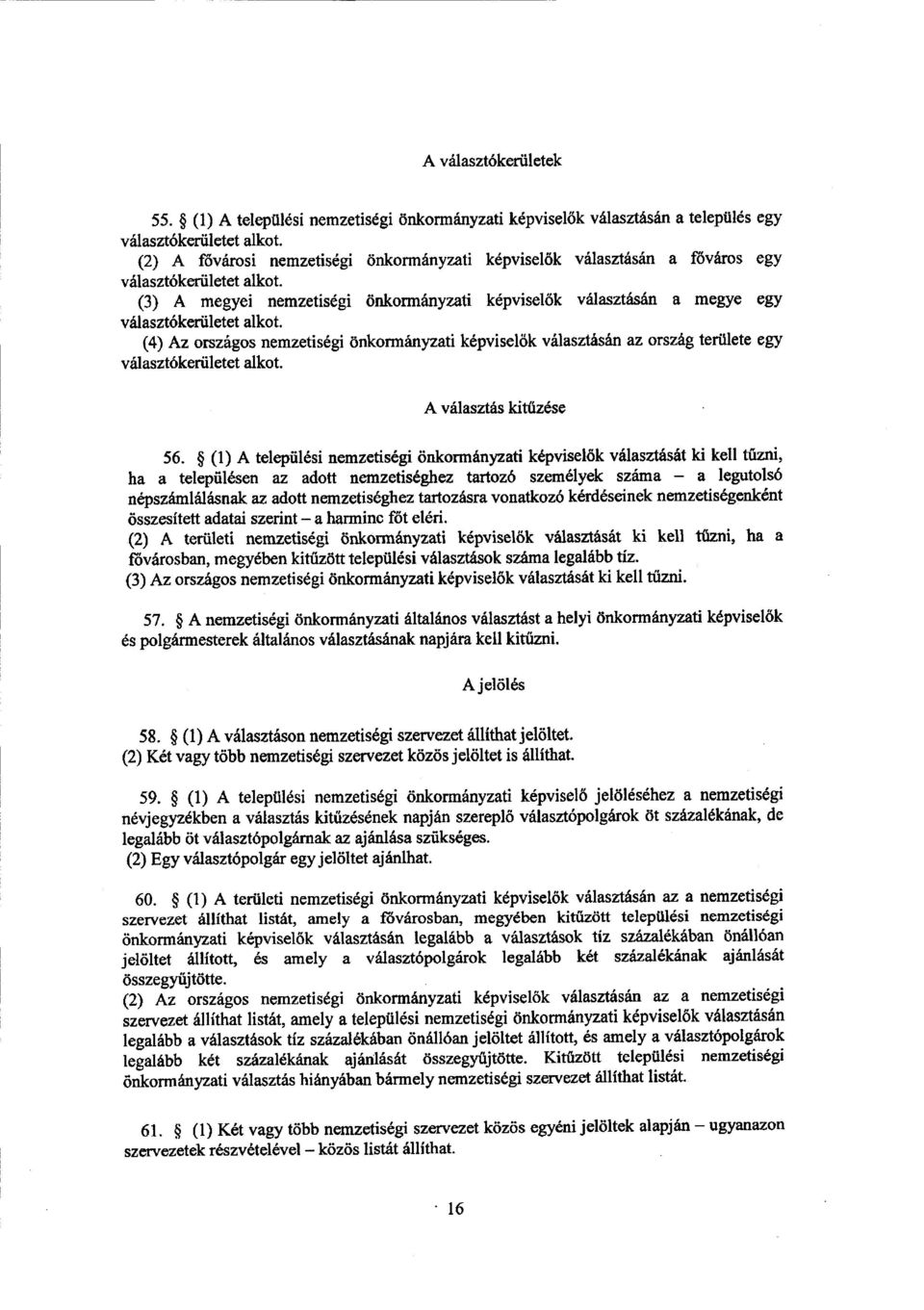 (3) A megyei nemzetiségi önkormányzati képvisel ők választásán a megye egy választókerületet alkot.