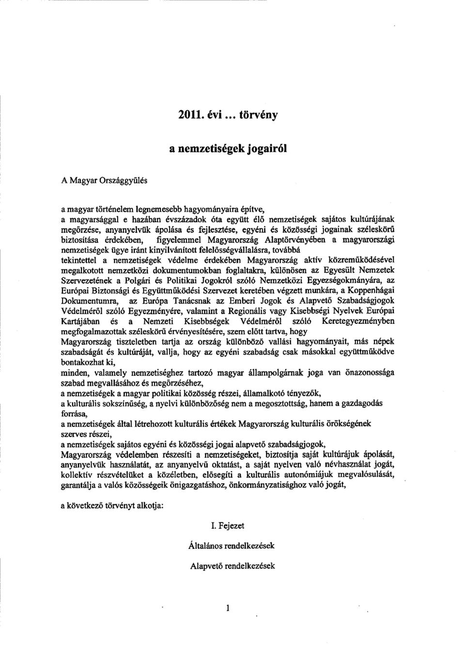 meg őrzése, anyanyelvük ápolása és fejlesztése, egyéni és közösségi jogainak széleskörű biztosítása érdekében, figyelemmel Magyarország Alaptörvényében a magyarországi nemzetiségek ügye iránt