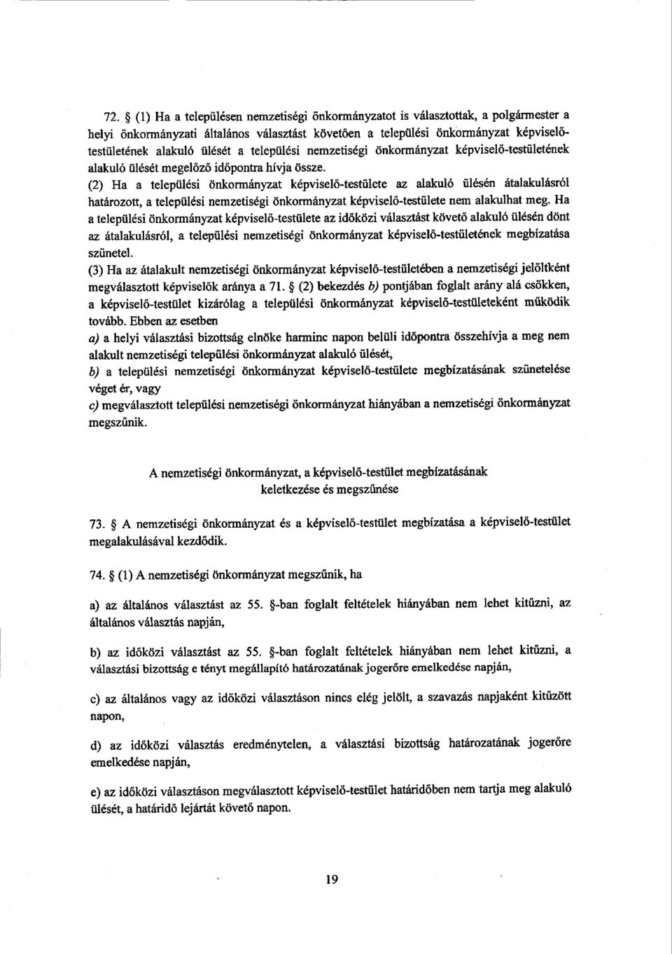 (2) Ha a települési önkormányzat képviselő-testülete az alakuló ülésén átalakulásról határozott, a települési nemzetiségi önkormányzat képvisel ő-testülete nem alakulhat meg.