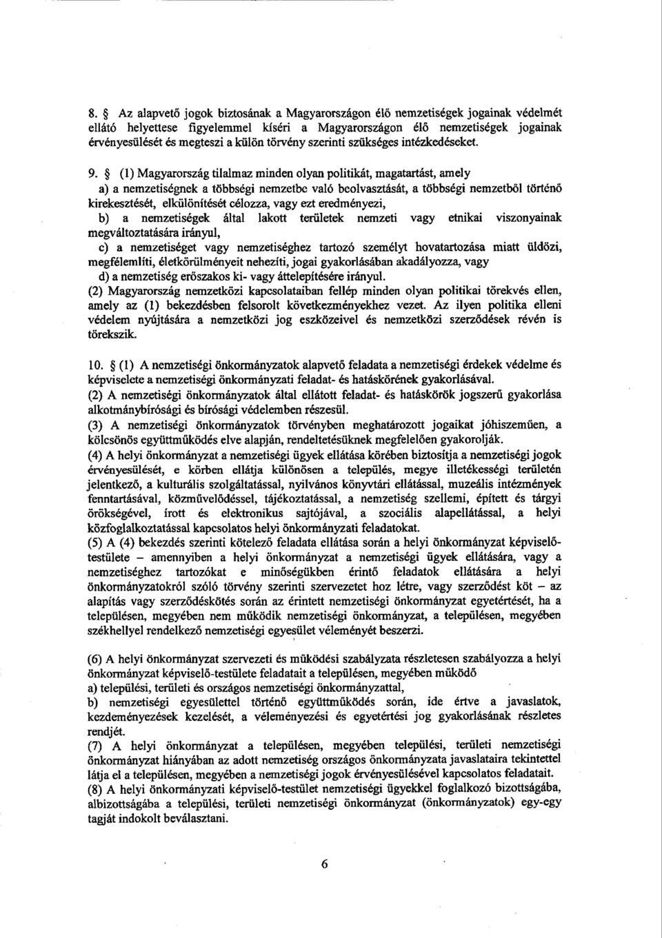 (1) Magyarország tilalmaz minden olyan politikát, magatartást, amely a) a nemzetiségnek a többségi nemzetbe való beolvasztását, a többségi nemzetből történő kirekesztését, elkülönítését célozza, vagy