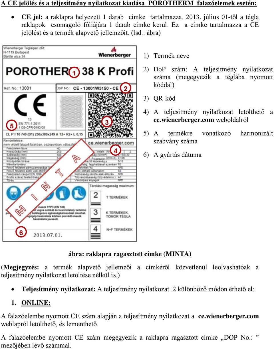 : ábra) 1 2 1) Termék neve 2) DoP szám: A teljesítmény nyilatkozat száma (megegyezik a téglába nyomott kóddal) 3) QR-kód 5 3 4 4) A teljesítmény nyilatkozat letölthető a ce.wienerberger.