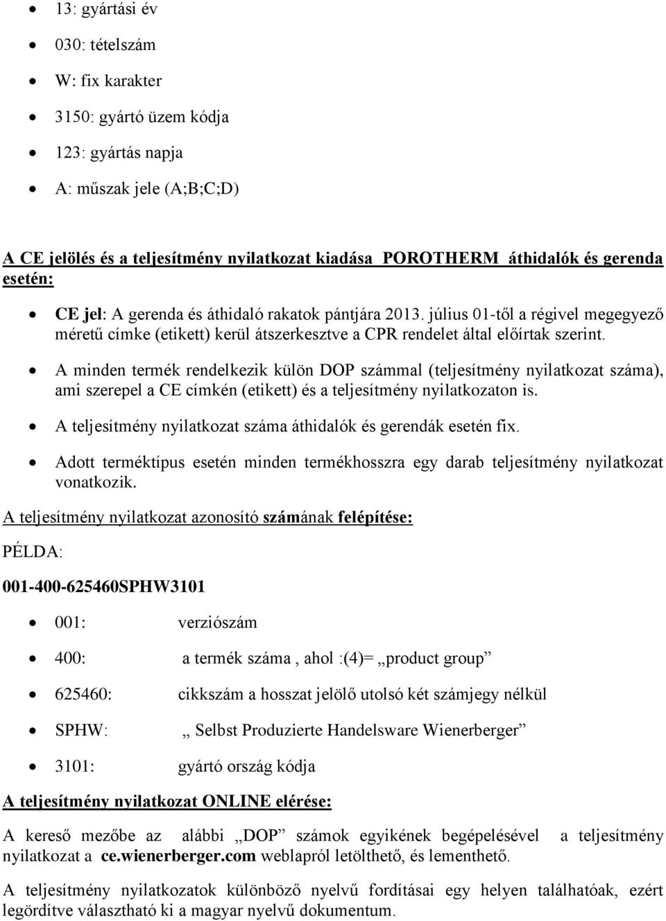 A minden termék rendelkezik külön DOP számmal (teljesítmény nyilatkozat száma), ami szerepel a CE címkén (etikett) és a teljesítmény nyilatkozaton is.