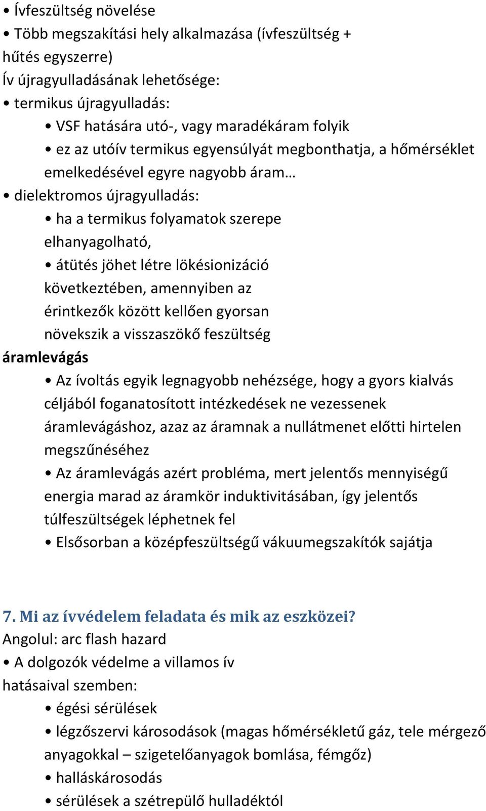 következtében, amennyiben az érintkezők között kellően gyorsan növekszik a visszaszökő feszültség áramlevágás Az ívoltás egyik legnagyobb nehézsége, hogy a gyors kialvás céljából foganatosított