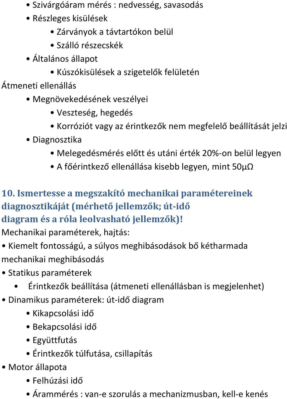 ellenállása kisebb legyen, mint 50µΩ 10. Ismertesse a megszakító mechanikai paramétereinek diagnosztikáját (mérhető jellemzők; út-idő diagram és a róla leolvasható jellemzők)!