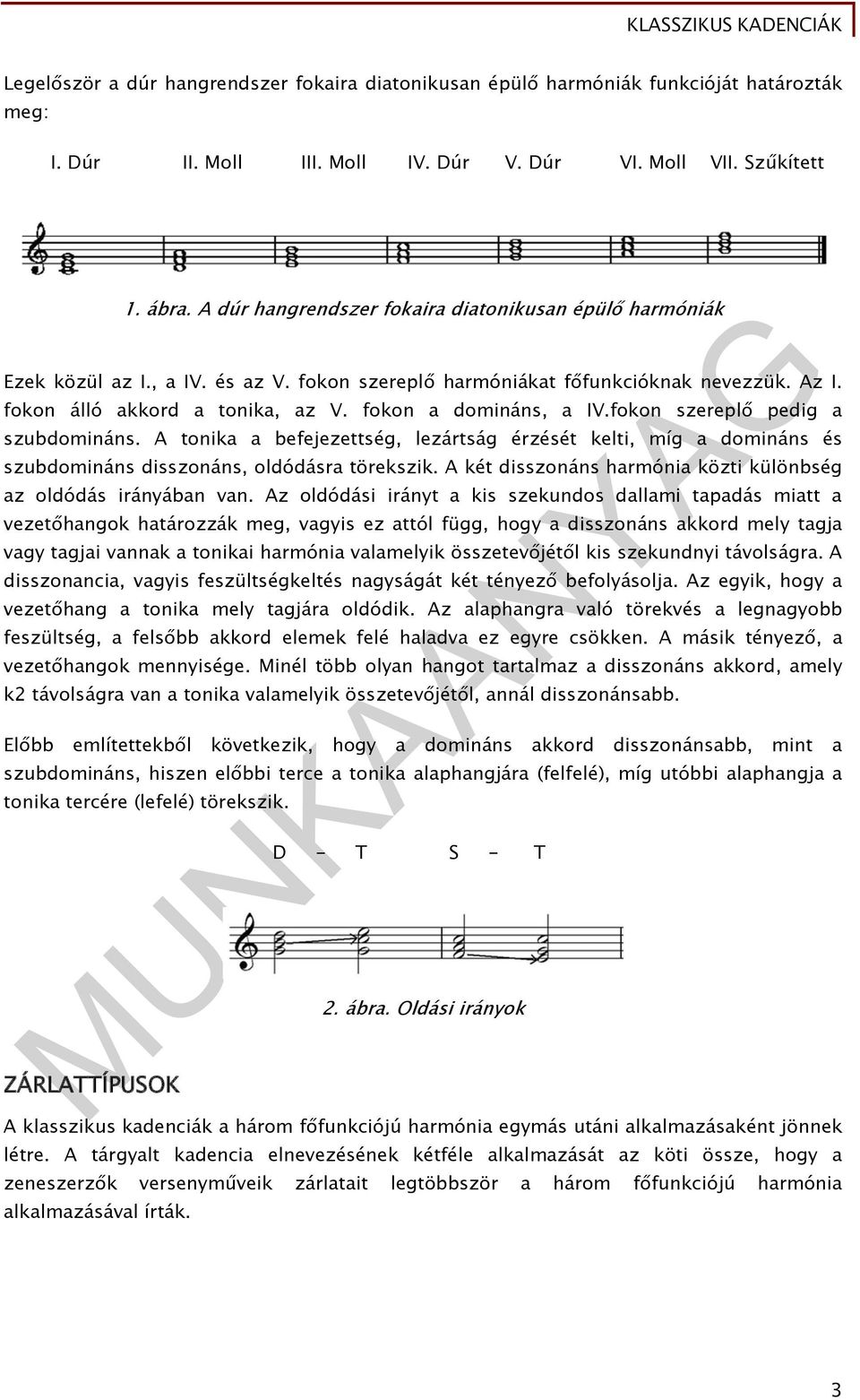 fokon a domináns, a IV.fokon szereplő pedig a szubdomináns. A tonika a befejezettség, lezártság érzését kelti, míg a domináns és szubdomináns disszonáns, oldódásra törekszik.