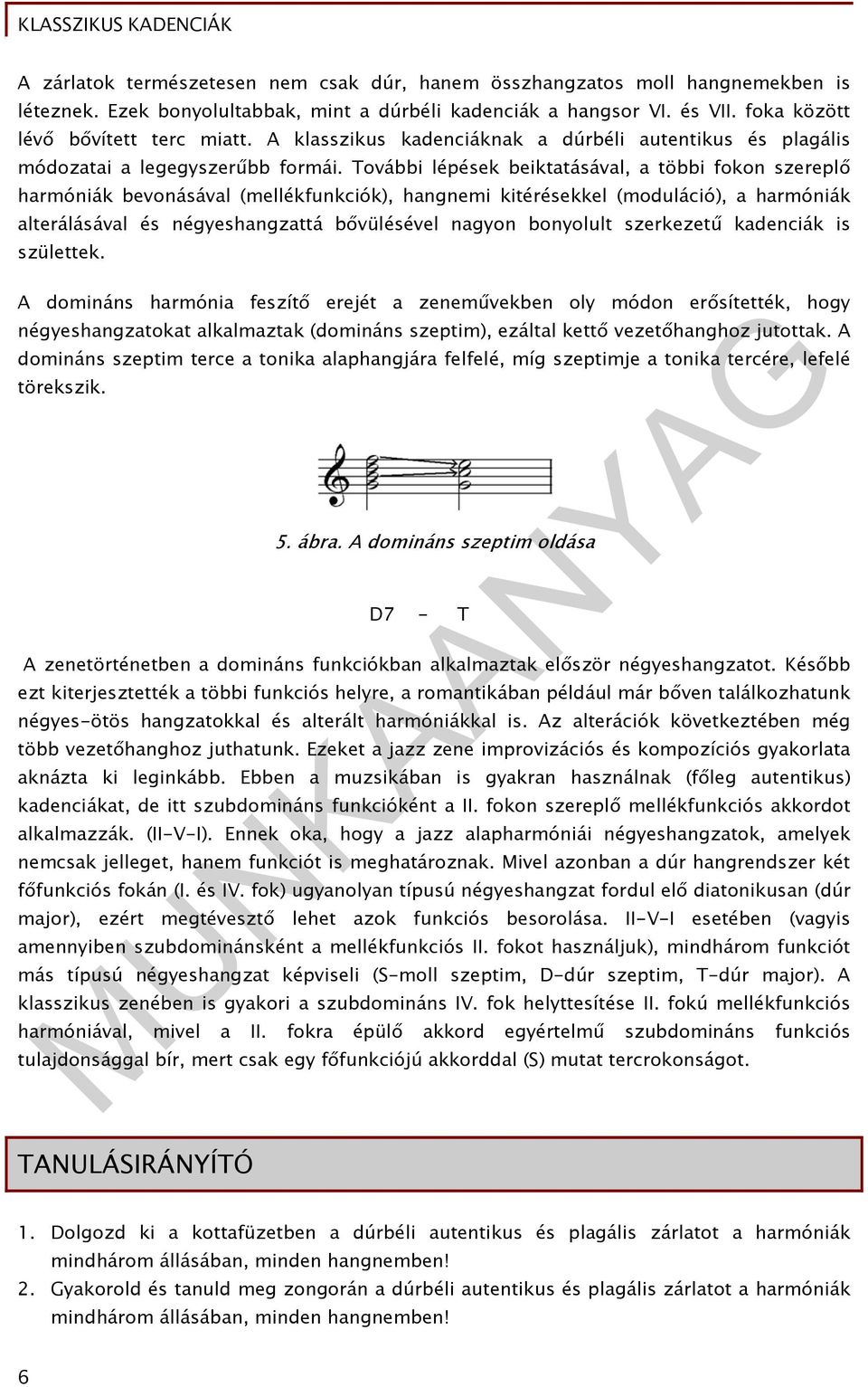 További lépések beiktatásával, a többi fokon szereplő harmóniák bevonásával (mellékfunkciók), hangnemi kitérésekkel (moduláció), a harmóniák alterálásával és négyeshangzattá bővülésével nagyon