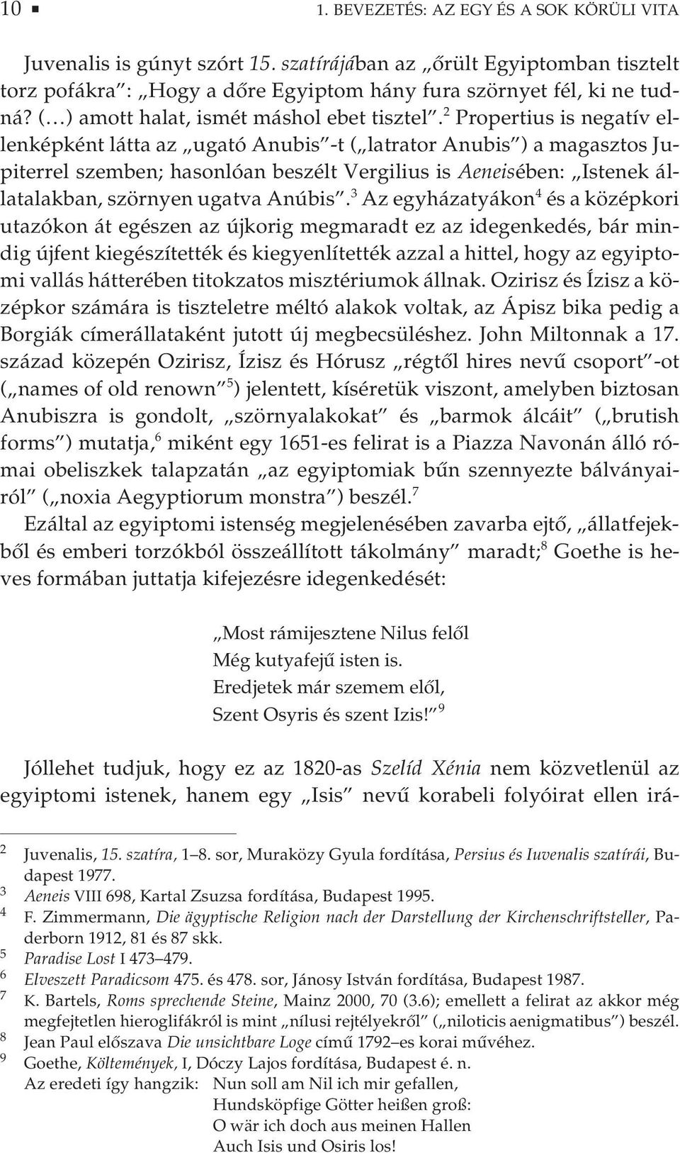 2 Propertius is negatív ellenképként látta az ugató Anubis -t ( latrator Anubis ) a magasztos Jupiterrel szemben; hasonlóan beszélt Vergilius is Aeneisében: Istenek állatalakban, szörnyen ugatva