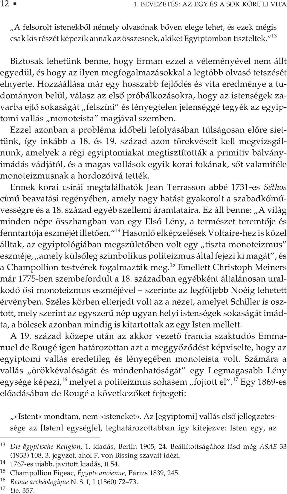 Hozzáállása már egy hosszabb fejlődés és vita eredménye a tudományon belül, válasz az első próbálkozásokra, hogy az istenségek zavarba ejtő sokaságát felszíni és lényegtelen jelenséggé tegyék az