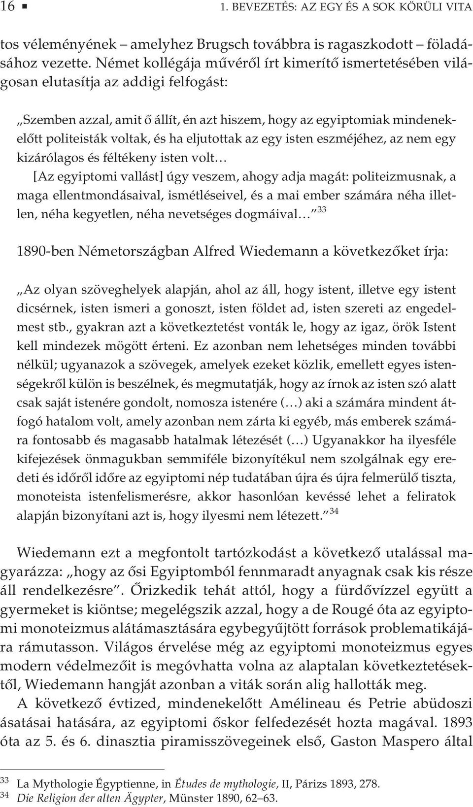eljutottak az egy isten eszméjéhez, az nem egy kizárólagos és féltékeny isten volt [Az egyiptomi vallást] úgy veszem, ahogy adja magát: politeizmusnak, a maga ellentmondásaival, ismétléseivel, és a