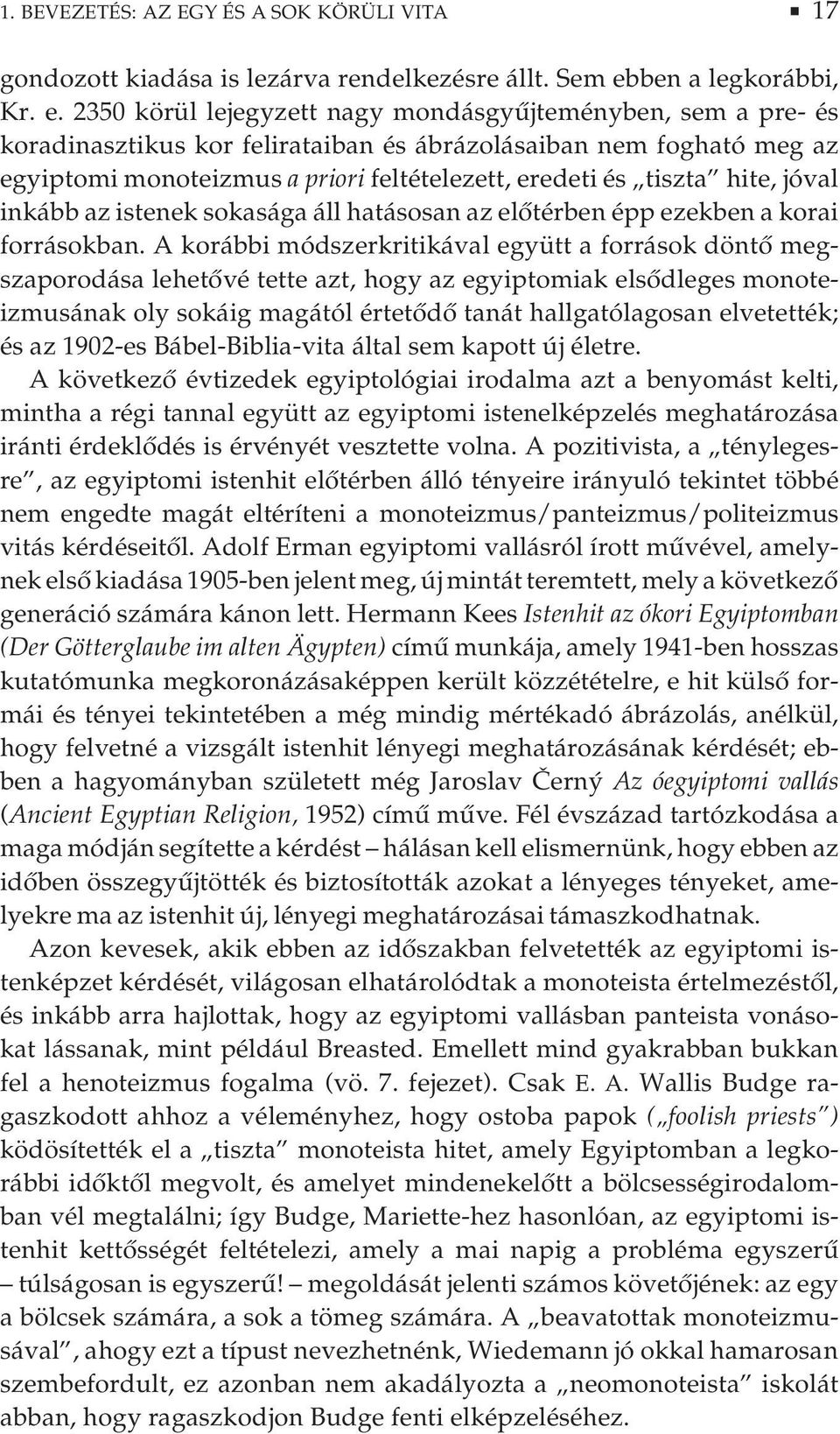 2350 körül lejegyzett nagy mondásgyűjteményben, sem a pre- és koradinasztikus kor felirataiban és ábrázolásaiban nem fogható meg az egyiptomi monoteizmus a priori feltételezett, eredeti és tiszta