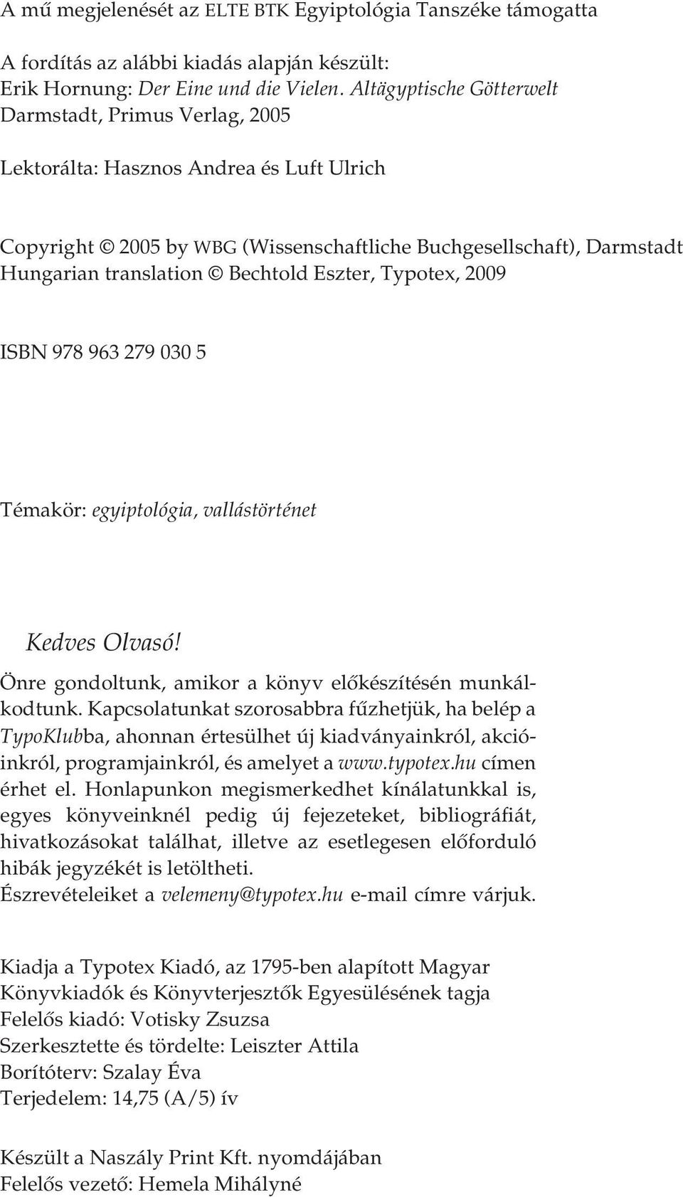 Eszter, Typotex, 2009 ISBN 978 963 279 030 5 Témakör: egyiptológia, vallástörténet Kedves Olvasó! Önre gondoltunk, amikor a könyv előkészítésén munkálkodtunk.
