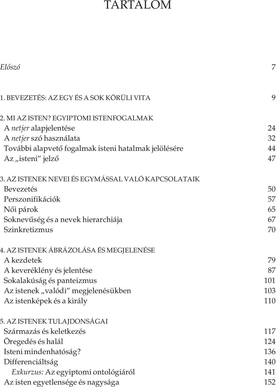 AZ ISTENEK NEVEI ÉS EGYMÁSSAL VALÓ KAPCSOLATAIK Bevezetés 50 Perszonifikációk 57 Női párok 65 Soknevűség és a nevek hierarchiája 67 Szinkretizmus 70 4.