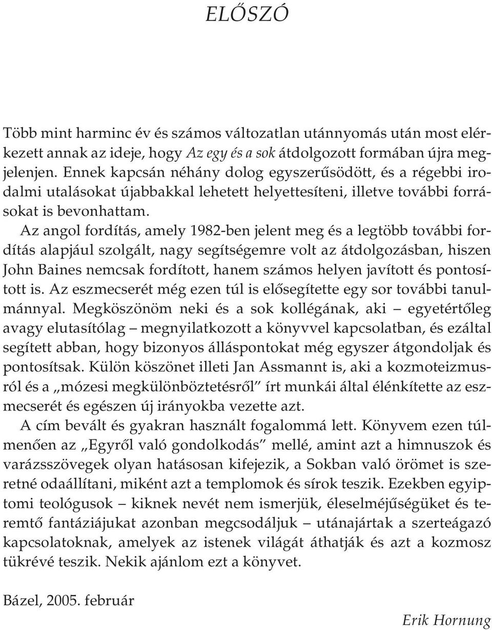 Az angol fordítás, amely 1982-ben jelent meg és a legtöbb további fordítás alapjául szolgált, nagy segítségemre volt az átdolgozásban, hiszen John Baines nemcsak fordított, hanem számos helyen