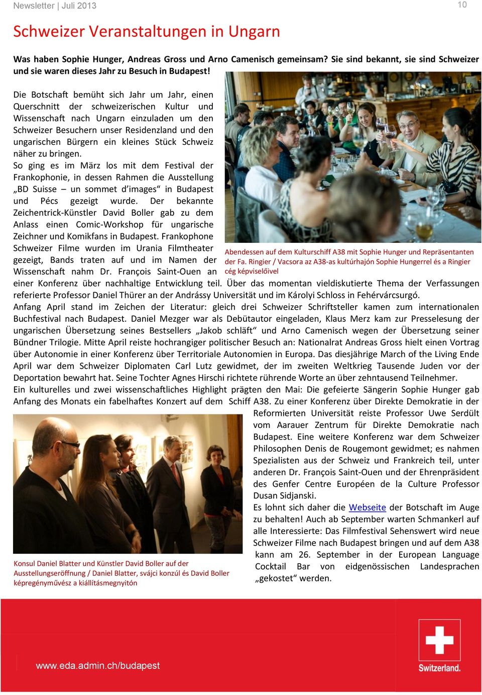 Die Botschaft bemüht sich Jahr um Jahr, einen Querschnitt der schweizerischen Kultur und Wissenschaft nach Ungarn einzuladen um den Schweizer Besuchern unser Residenzland und den ungarischen Bürgern