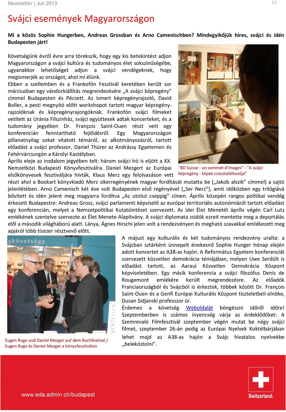 megismerjék az országot, ahol mi élünk. Ebben a szellemben és a Frankofón Fesztivál keretében került sor márciusban egy vándorkiállítás megrendezésére A svájci képregény címmel Budapesten és Pécsett.