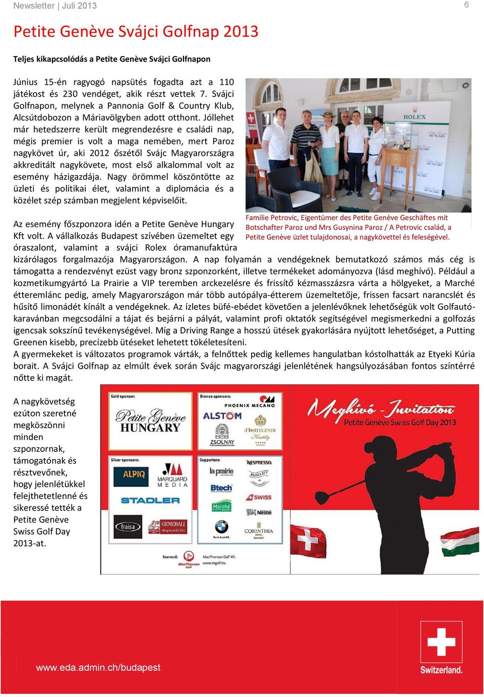 Jóllehet már hetedszerre került megrendezésre e családi nap, mégis premier is volt a maga nemében, mert Paroz nagykövet úr, aki 2012 őszétől Svájc Magyarországra akkreditált nagykövete, most első