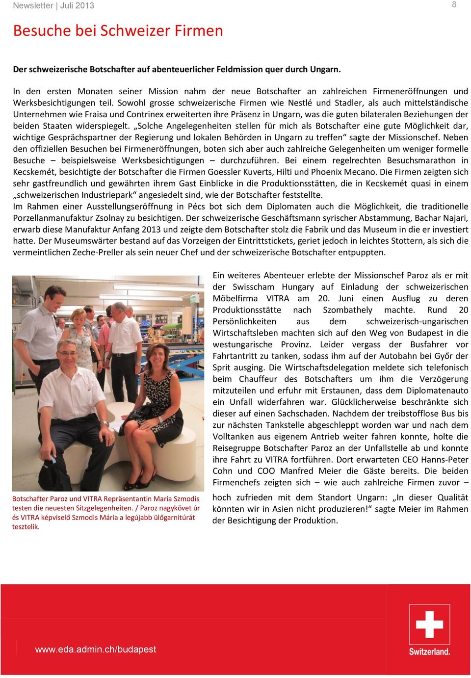 Sowohl grosse schweizerische Firmen wie Nestlé und Stadler, als auch mittelständische Unternehmen wie Fraisa und Contrinex erweiterten ihre Präsenz in Ungarn, was die guten bilateralen Beziehungen