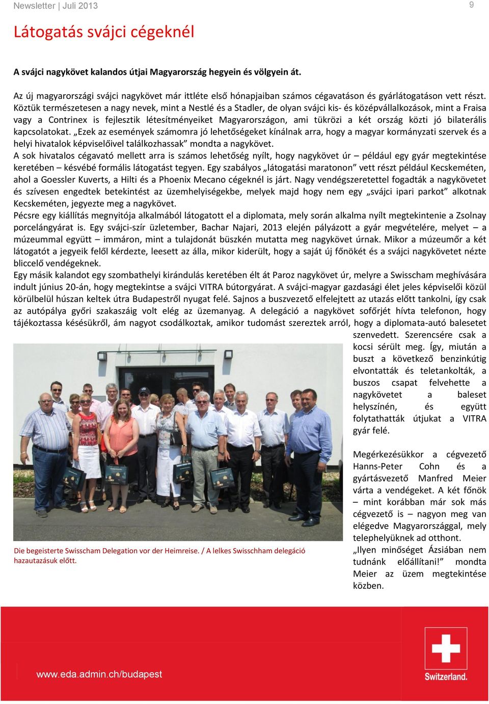 Köztük természetesen a nagy nevek, mint a Nestlé és a Stadler, de olyan svájci kis- és középvállalkozások, mint a Fraisa vagy a Contrinex is fejlesztik létesítményeiket Magyarországon, ami tükrözi a