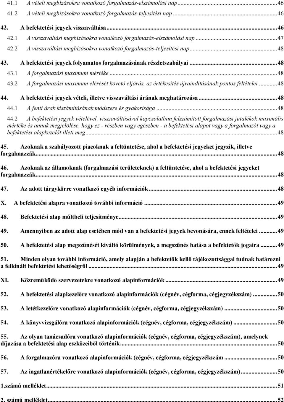 A befektetési jegyek folyamatos forgalmazásának részletszabályai... 48 43.1 A forgalmazási maximum mértéke... 48 43.2 A forgalmazási maximum elérését követő eljárás, az értékesítés újraindításának pontos feltételei.