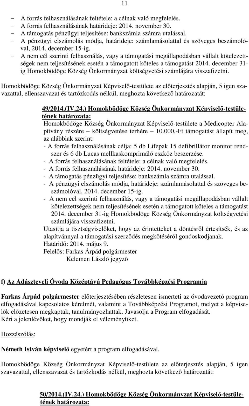 - A nem cél szerinti felhasználás, vagy a támogatási megállapodásban vállalt kötelezettségek nem teljesítésének esetén a támogatott köteles a támogatást 2014.