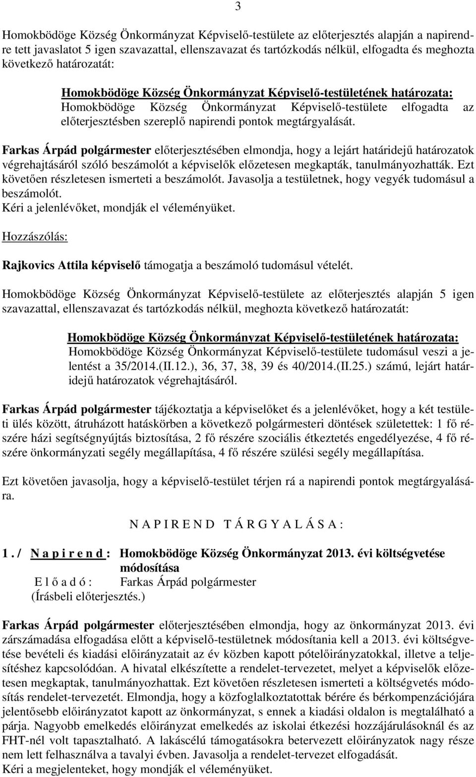 Farkas Árpád előterjesztésében elmondja, hogy a lejárt határidejű határozatok végrehajtásáról szóló beszámolót a képviselők előzetesen megkapták, tanulmányozhatták.