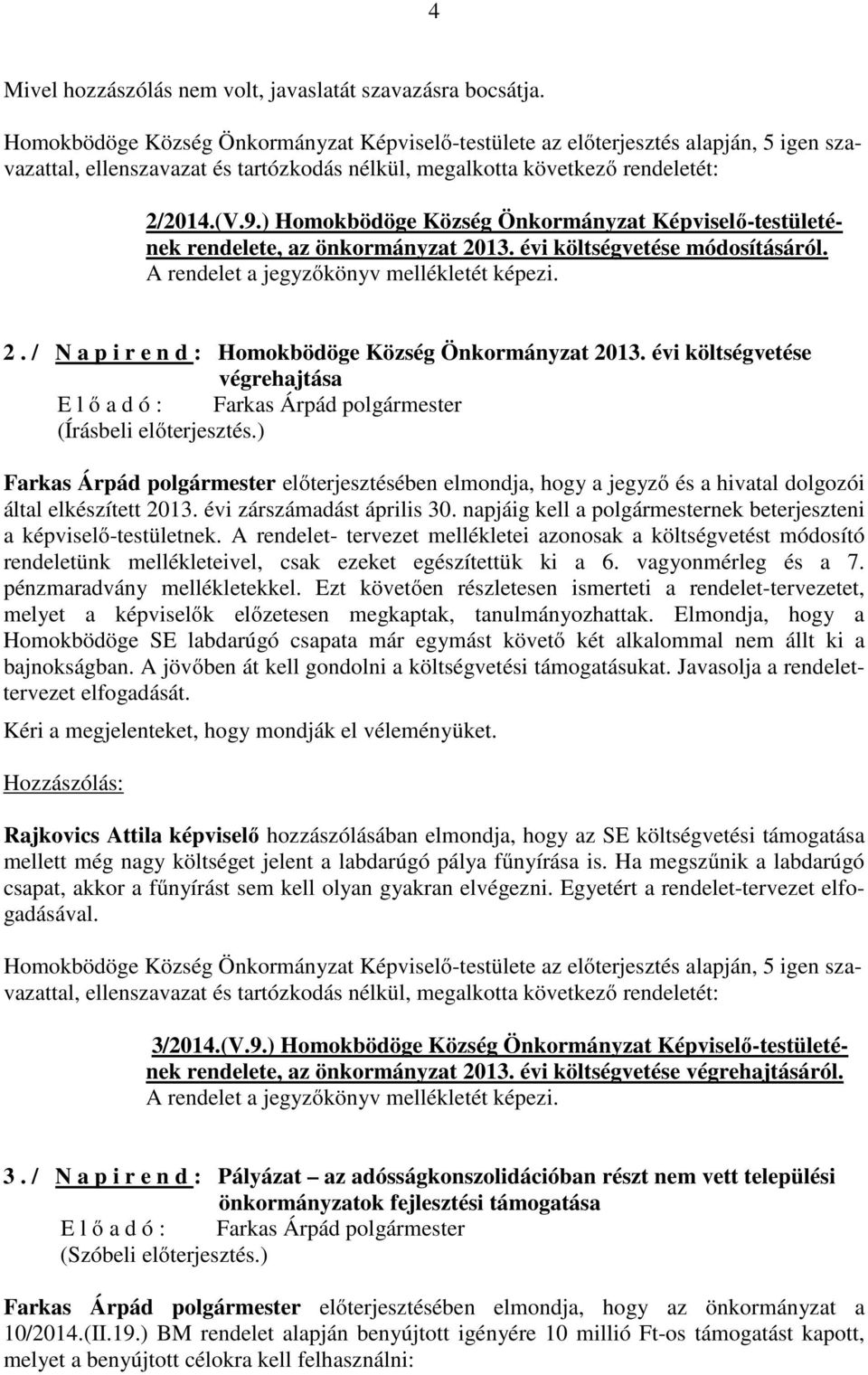 évi költségvetése végrehajtása E l ő a d ó : Farkas Árpád (Írásbeli előterjesztés.) Farkas Árpád előterjesztésében elmondja, hogy a jegyző és a hivatal dolgozói által elkészített 2013.