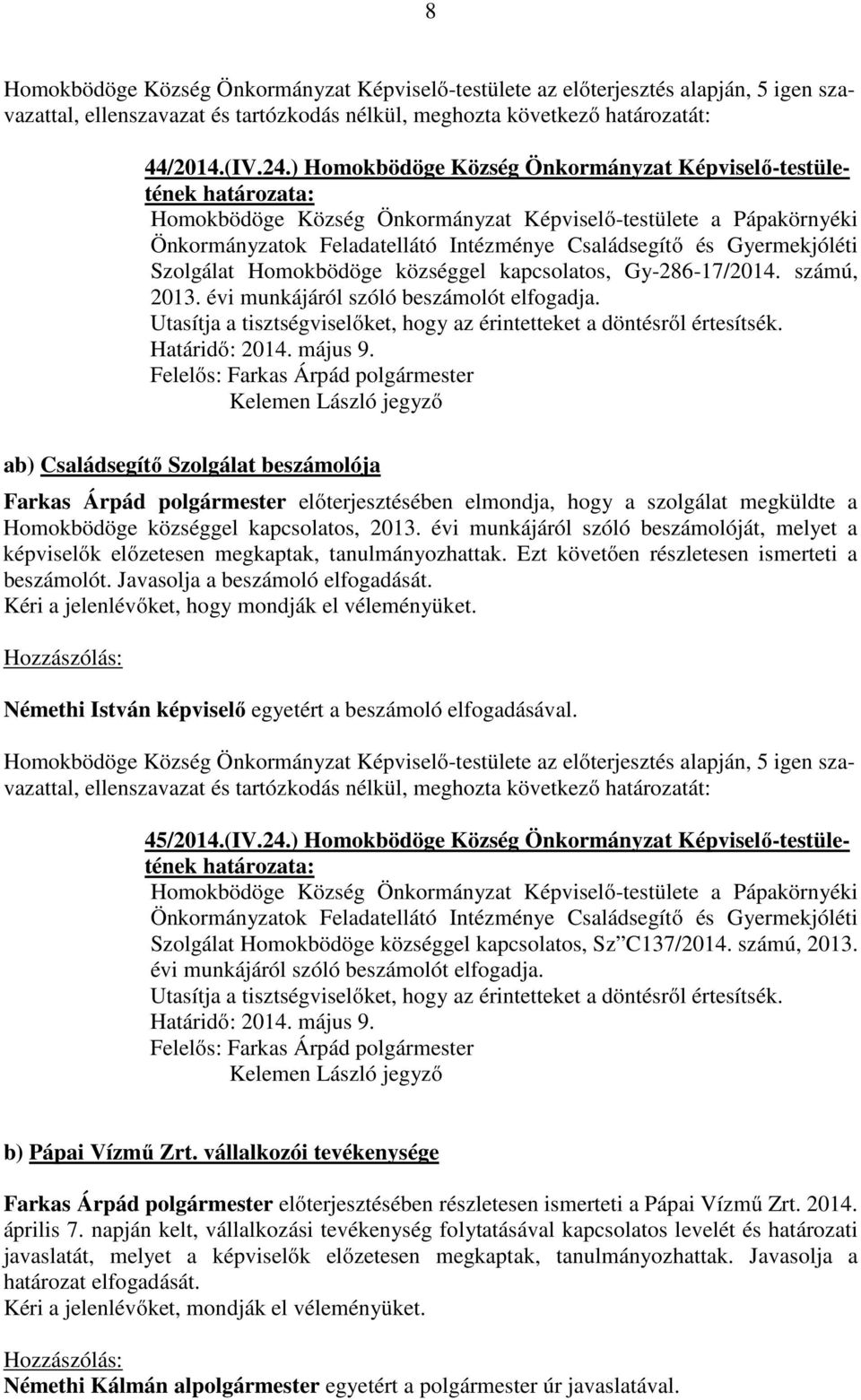 Szolgálat Homokbödöge községgel kapcsolatos, Gy-286-17/2014. számú, 2013. évi munkájáról szóló beszámolót elfogadja.