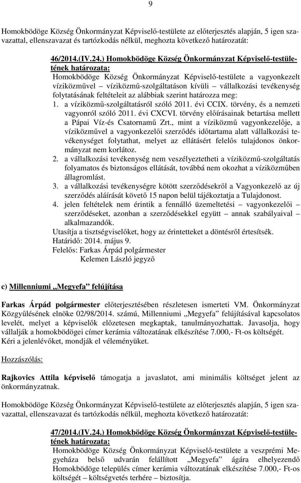 folytatásának feltételeit az alábbiak szerint határozza meg: 1. a víziközmű-szolgáltatásról szóló 2011. évi CCIX. törvény, és a nemzeti vagyonról szóló 2011. évi CXCVI.