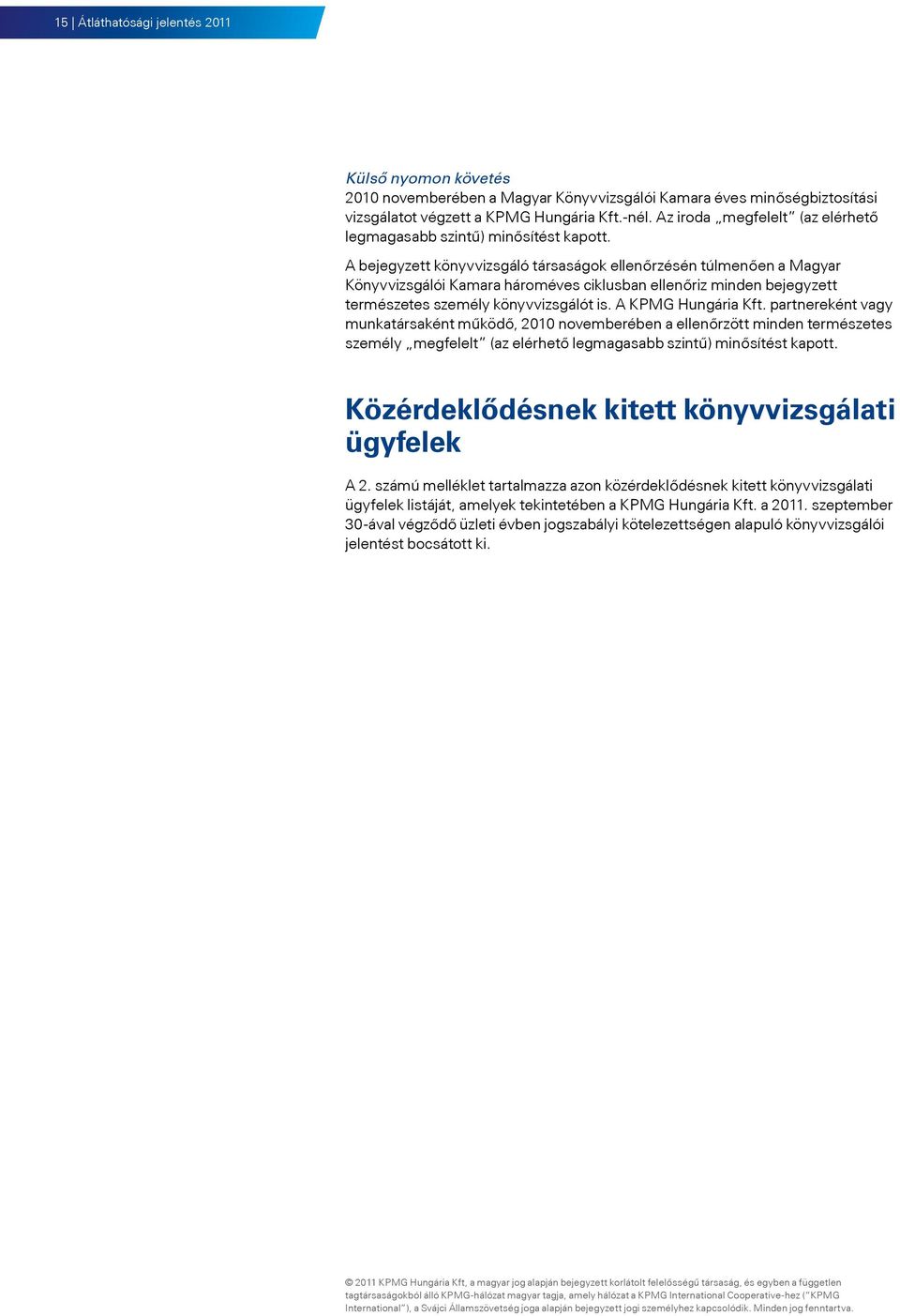 A bejegyzett könyvvizsgáló társaságok ellenőrzésén túlmenően a Magyar Könyvvizsgálói Kamara hároméves ciklusban ellenőriz minden bejegyzett természetes személy könyvvizsgálót is. A KPMG Hungária Kft.