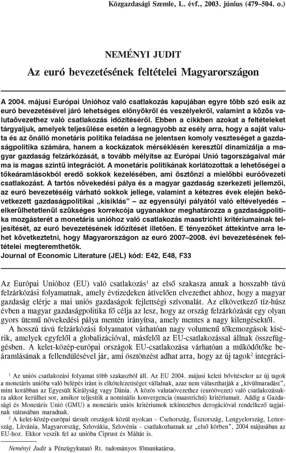 Ebben a cikkben azokat a feltételeket tárgyaljuk, amelyek teljesülése esetén a legnagyobb az esély arra, hogy a saját valuta és az önálló monetáris politika feladása ne jelentsen komoly veszteséget a