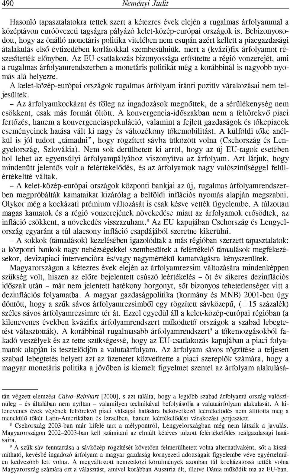 elõnyben. Az EU-csatlakozás bizonyossága erõsítette a régió vonzerejét, ami a rugalmas árfolyamrendszerben a monetáris politikát még a korábbinál is nagyobb nyomás alá helyezte.