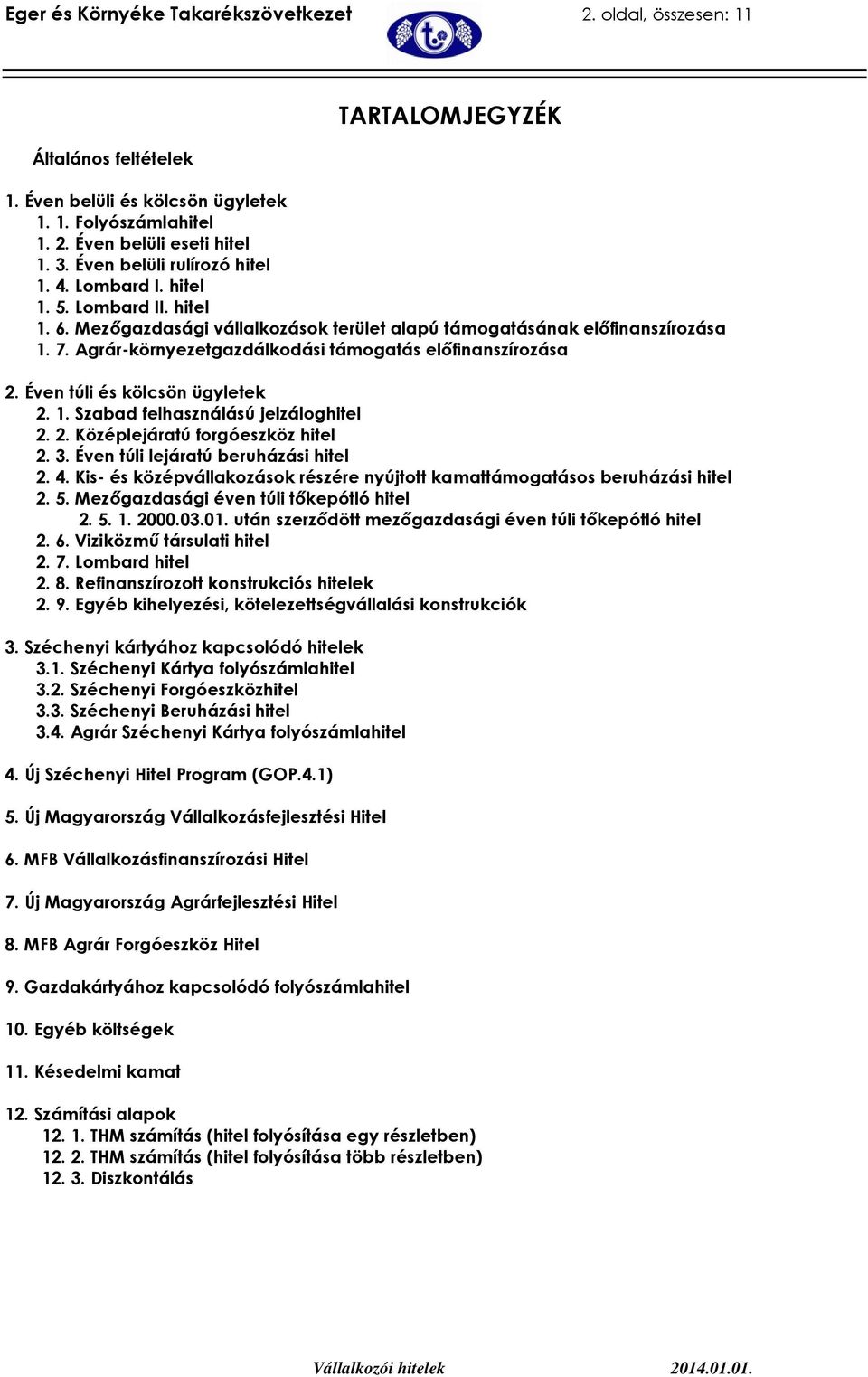 Agrár-környezetgazdálkodási támogatás előfinanszírozása 2. Éven túli és kölcsön ügyletek 2. 1. Szabad felhasználású jelzáloghitel 2. 2. Középlejáratú forgóeszköz hitel 2. 3.