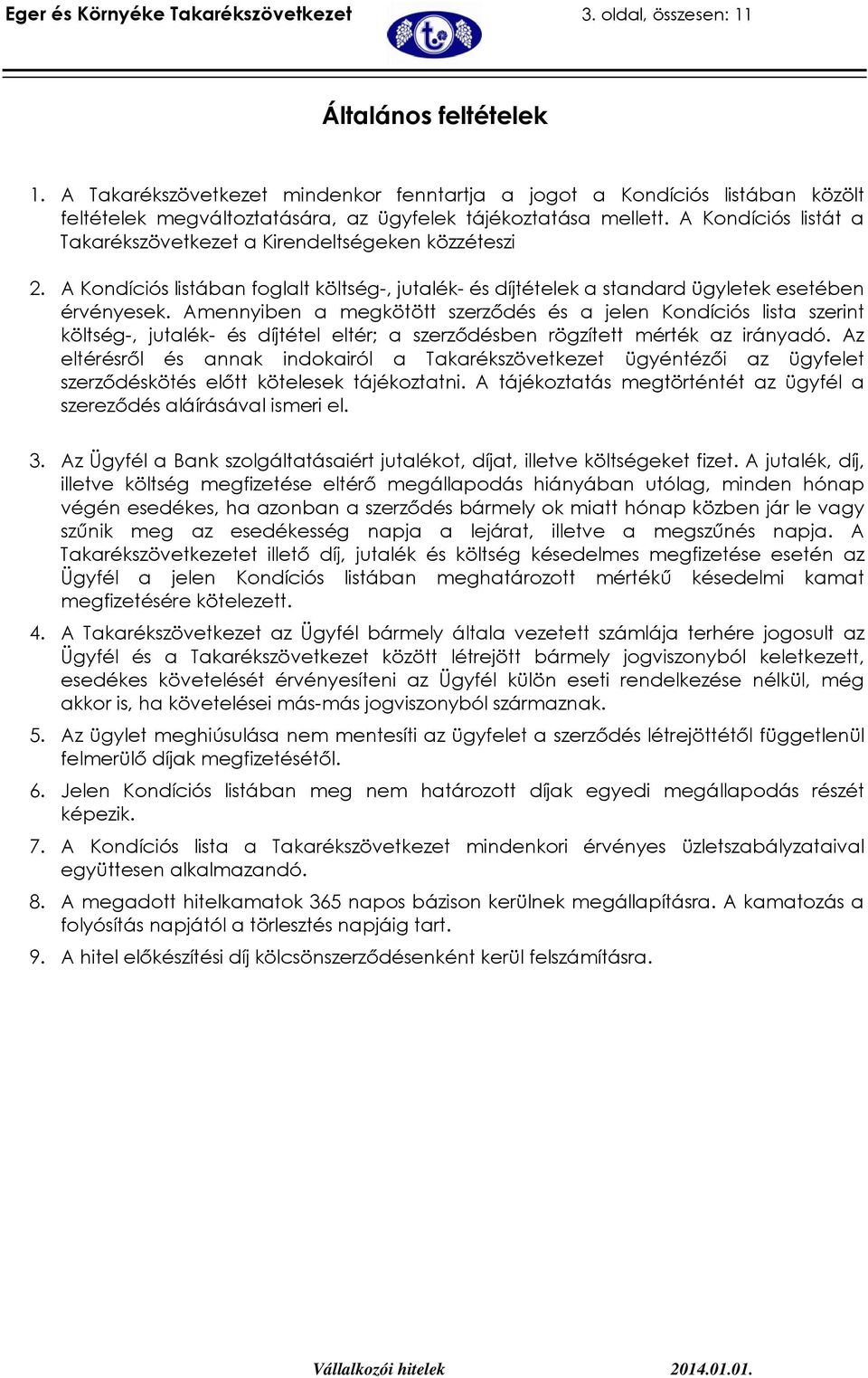 A Kondíciós listát a Takarékszövetkezet a Kirendeltségeken közzéteszi 2. A Kondíciós listában foglalt költség-, jutalék- és díjtételek a standard ügyletek esetében érvényesek.