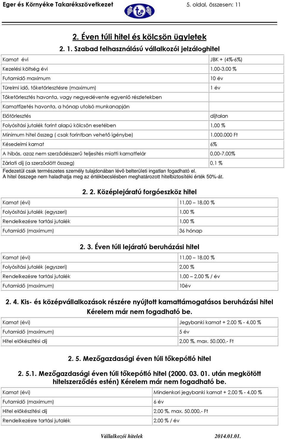 Szabad felhasználású vállalkozói jelzáloghitel Kamat évi JBK + (4%-6%) Kezelési költség évi 1,00-3,00 % maximum, tőketörlesztésre (maximum) 10 év 1 év Tőketörlesztés havonta, vagy negyedévente