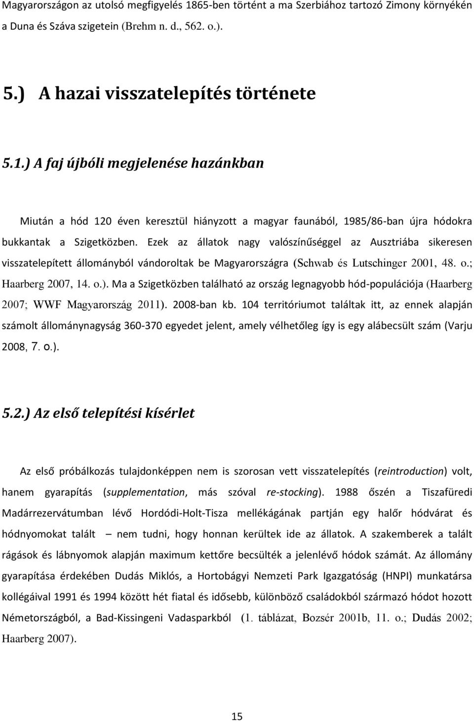 Ma a Szigetközben található az ország legnagyobb hód-populációja (Haarberg 2007; WWF Magyarország 2011). 2008-ban kb.