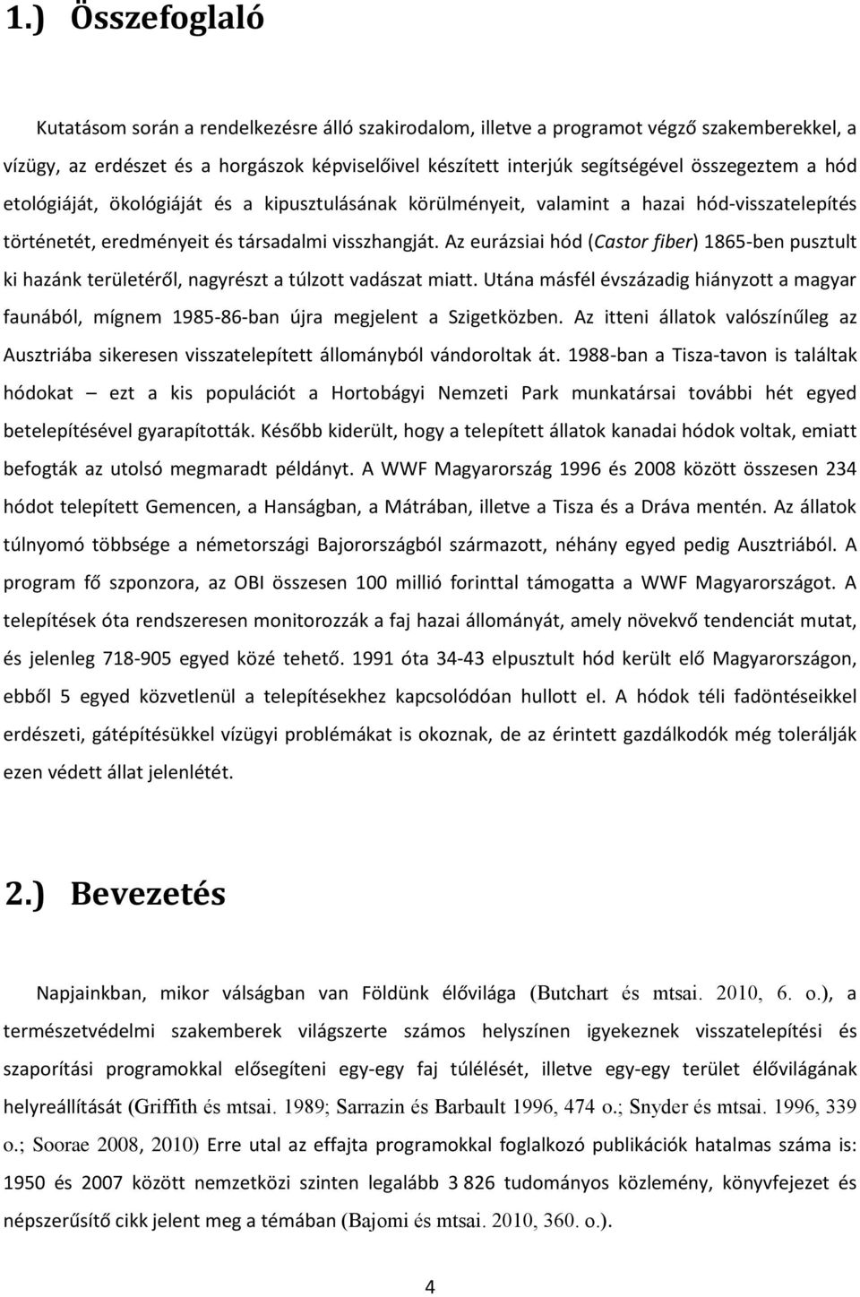 Az eurázsiai hód (Castor fiber) 1865-ben pusztult ki hazánk területéről, nagyrészt a túlzott vadászat miatt.