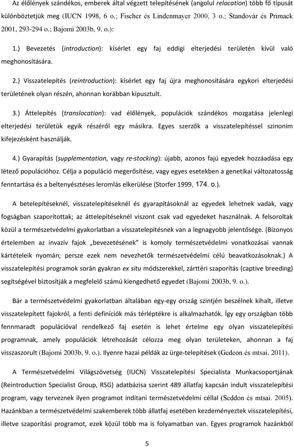 3.) Áttelepítés (translocation): vad élőlények, populációk szándékos mozgatása jelenlegi elterjedési területük egyik részéről egy másikra.