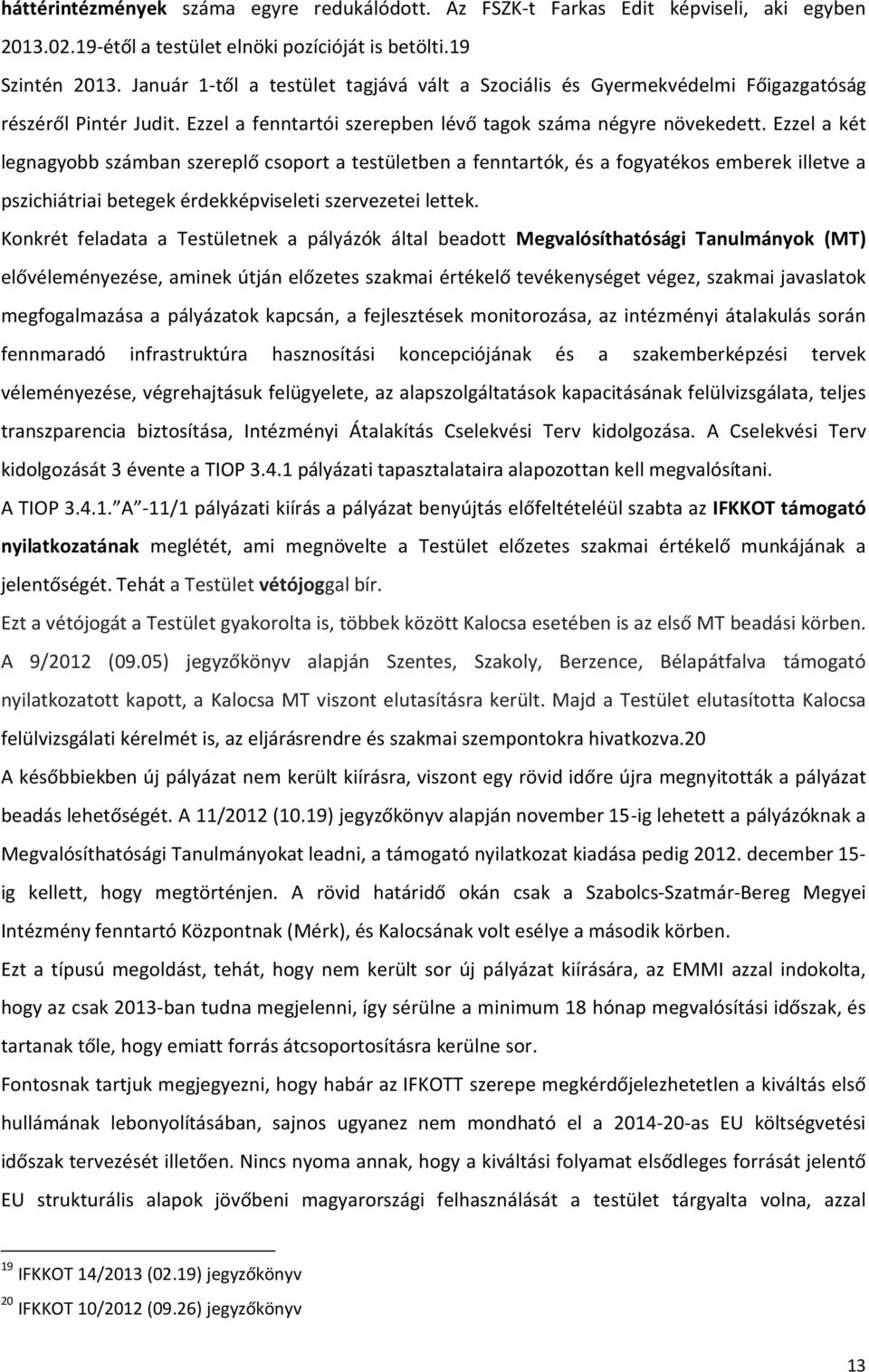 Ezzel a két legnagyobb számban szereplő csoport a testületben a fenntartók, és a fogyatékos emberek illetve a pszichiátriai betegek érdekképviseleti szervezetei lettek.