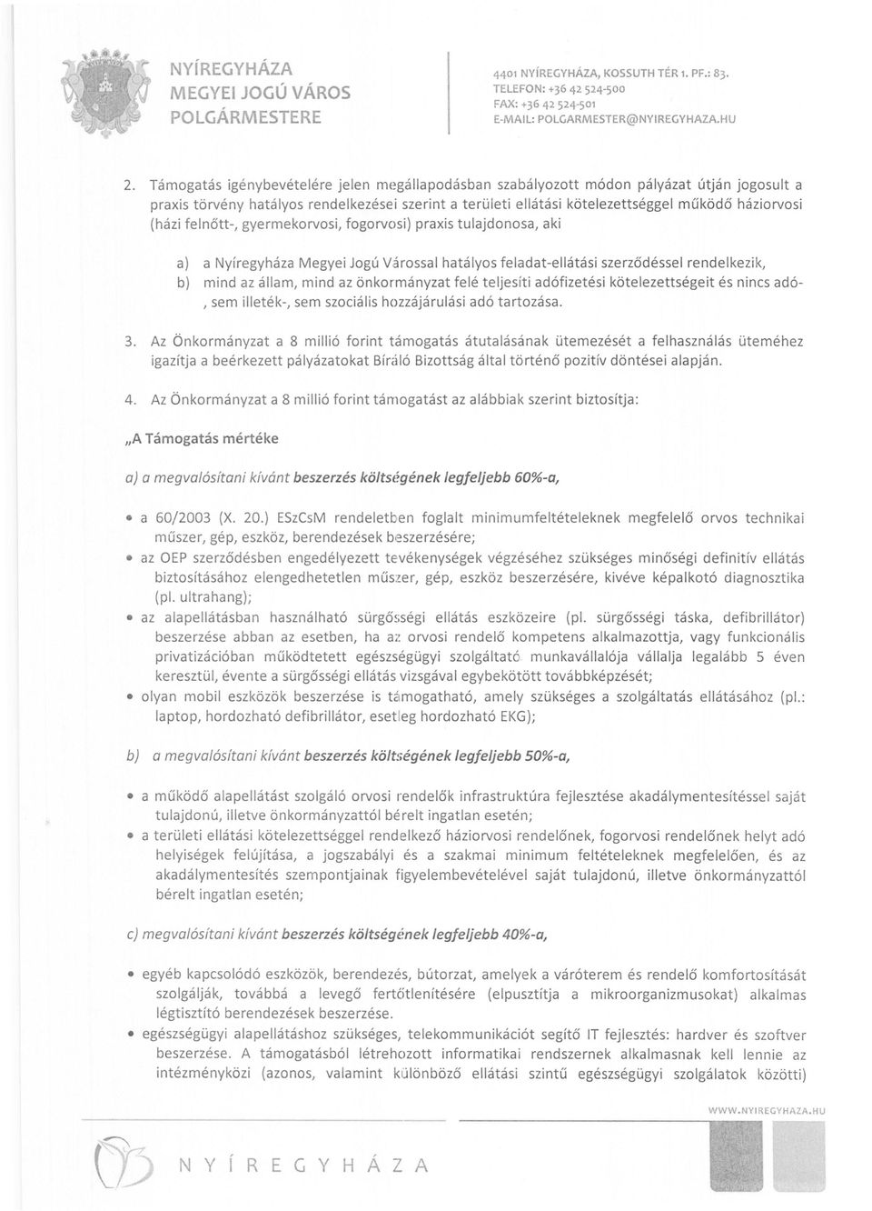 felnőtt-, gyermekorvosi, fogorvosi) praxis tulajdonosa, aki a) a Nyíregyháza Megyei Jogú Várossal hatályos feladat-ellátási szerződéssel rendelkezik, b) mind az állam, mind az önkormányzat felé