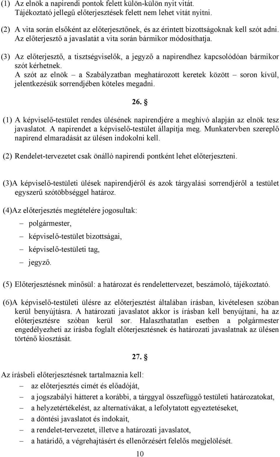 (3) Az előterjesztő, a tisztségviselők, a jegyző a napirendhez kapcsolódóan bármikor szót kérhetnek.
