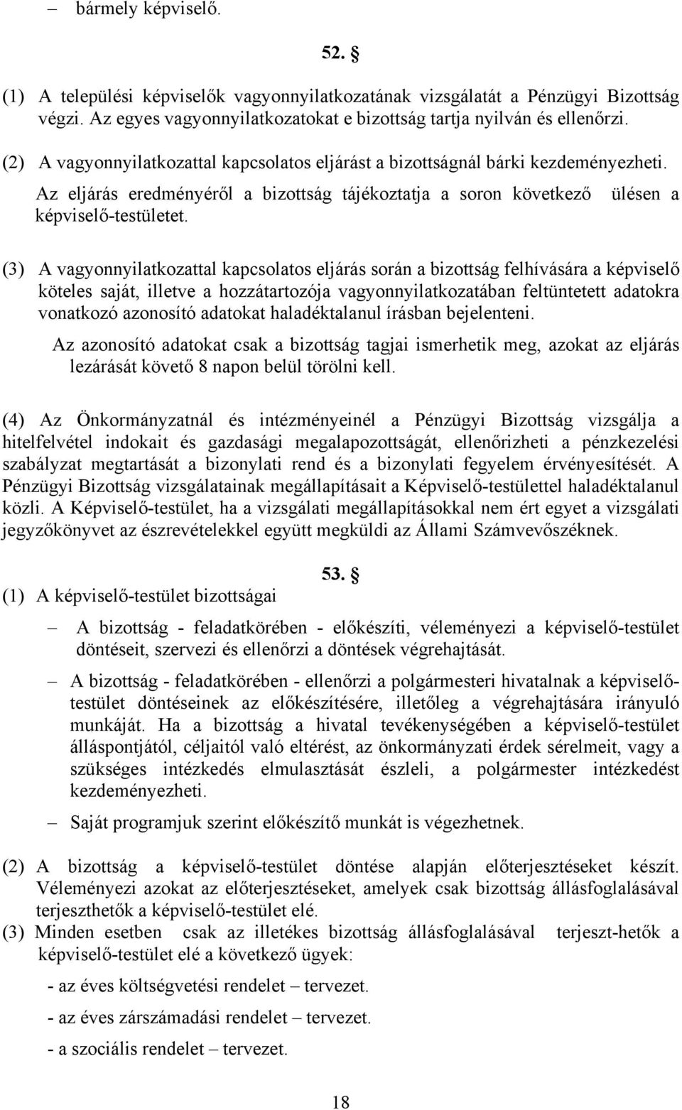 (3) A vagyonnyilatkozattal kapcsolatos eljárás során a bizottság felhívására a képviselő köteles saját, illetve a hozzátartozója vagyonnyilatkozatában feltüntetett adatokra vonatkozó azonosító
