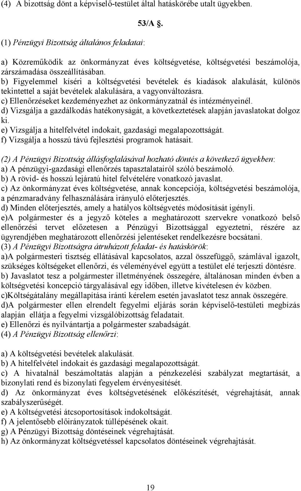 b) Figyelemmel kíséri a költségvetési bevételek és kiadások alakulását, különös tekintettel a saját bevételek alakulására, a vagyonváltozásra.