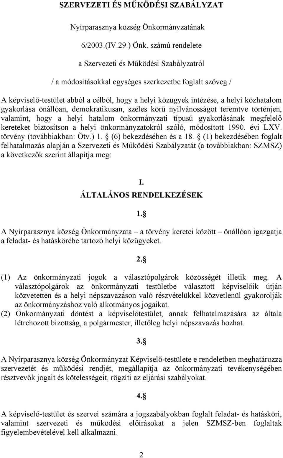 gyakorlása önállóan, demokratikusan, széles körű nyilvánosságot teremtve történjen, valamint, hogy a helyi hatalom önkormányzati típusú gyakorlásának megfelelő kereteket biztosítson a helyi