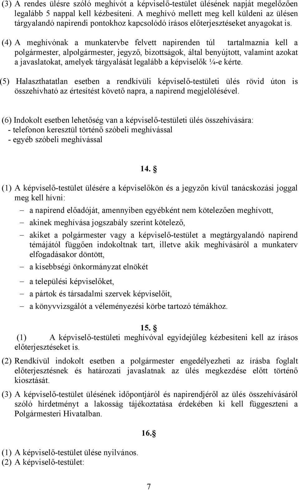 (4) A meghívónak a munkatervbe felvett napirenden túl tartalmaznia kell a polgármester, alpolgármester, jegyző, bizottságok, által benyújtott, valamint azokat a javaslatokat, amelyek tárgyalását