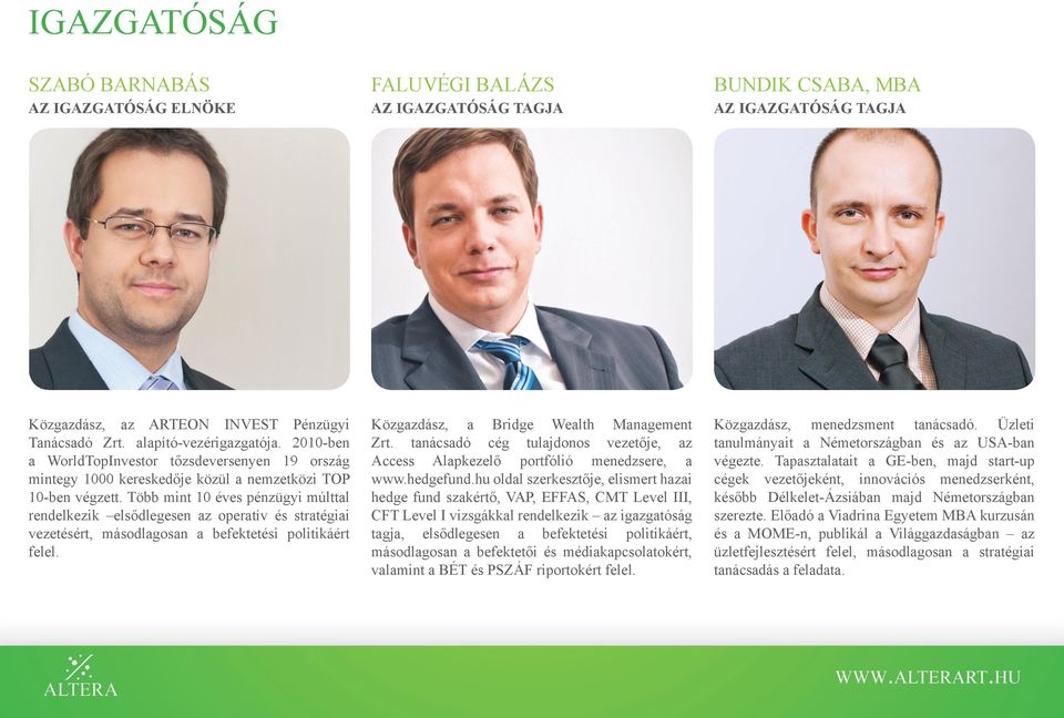 Több mint 10 éves pénzügyi múlttal rendelkezik elsődlegesen az operatív és stratégiai vezetésért, másodlagosan a befektetési politikáért felel. Közgazdász, a Bridge Wealth Management Zrt.