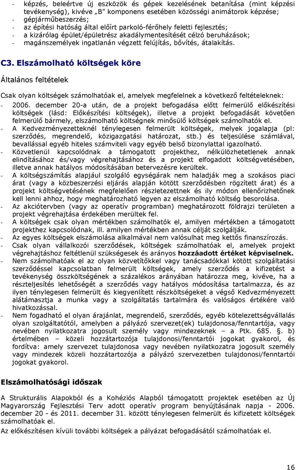 Elszámolható költségek köre Általános feltételek Csak olyan költségek számolhatóak el, amelyek megfelelnek a következı feltételeknek: - 2006.