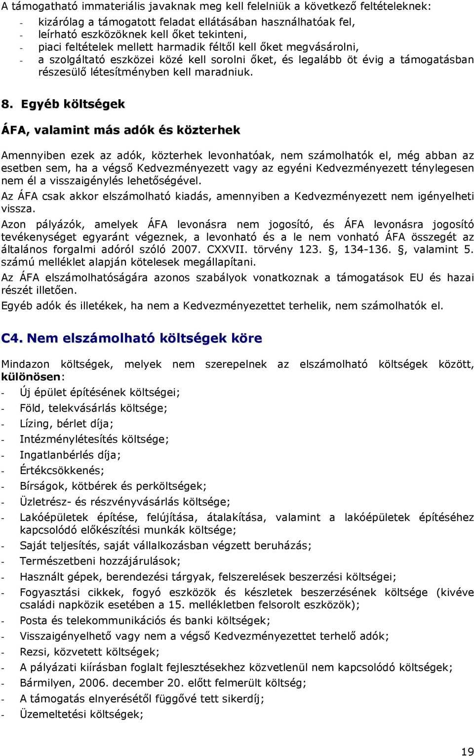 Egyéb költségek ÁFA, valamint más adók és közterhek Amennyiben ezek az adók, közterhek levonhatóak, nem számolhatók el, még abban az esetben sem, ha a végsı Kedvezményezett vagy az egyéni