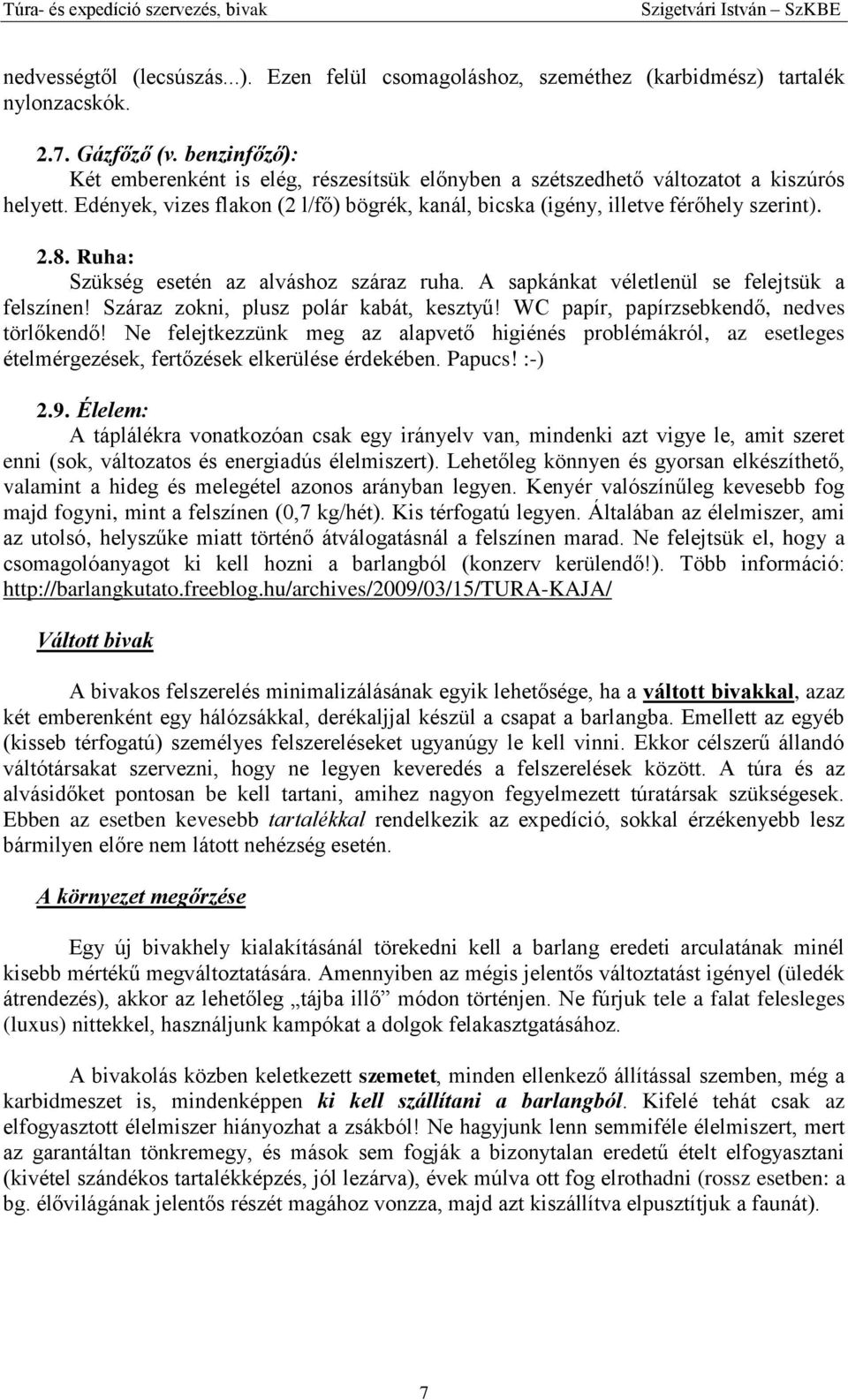 Ruha: Szükség esetén az alváshoz száraz ruha. A sapkánkat véletlenül se felejtsük a felszínen! Száraz zokni, plusz polár kabát, kesztyű! WC papír, papírzsebkendő, nedves törlőkendő!