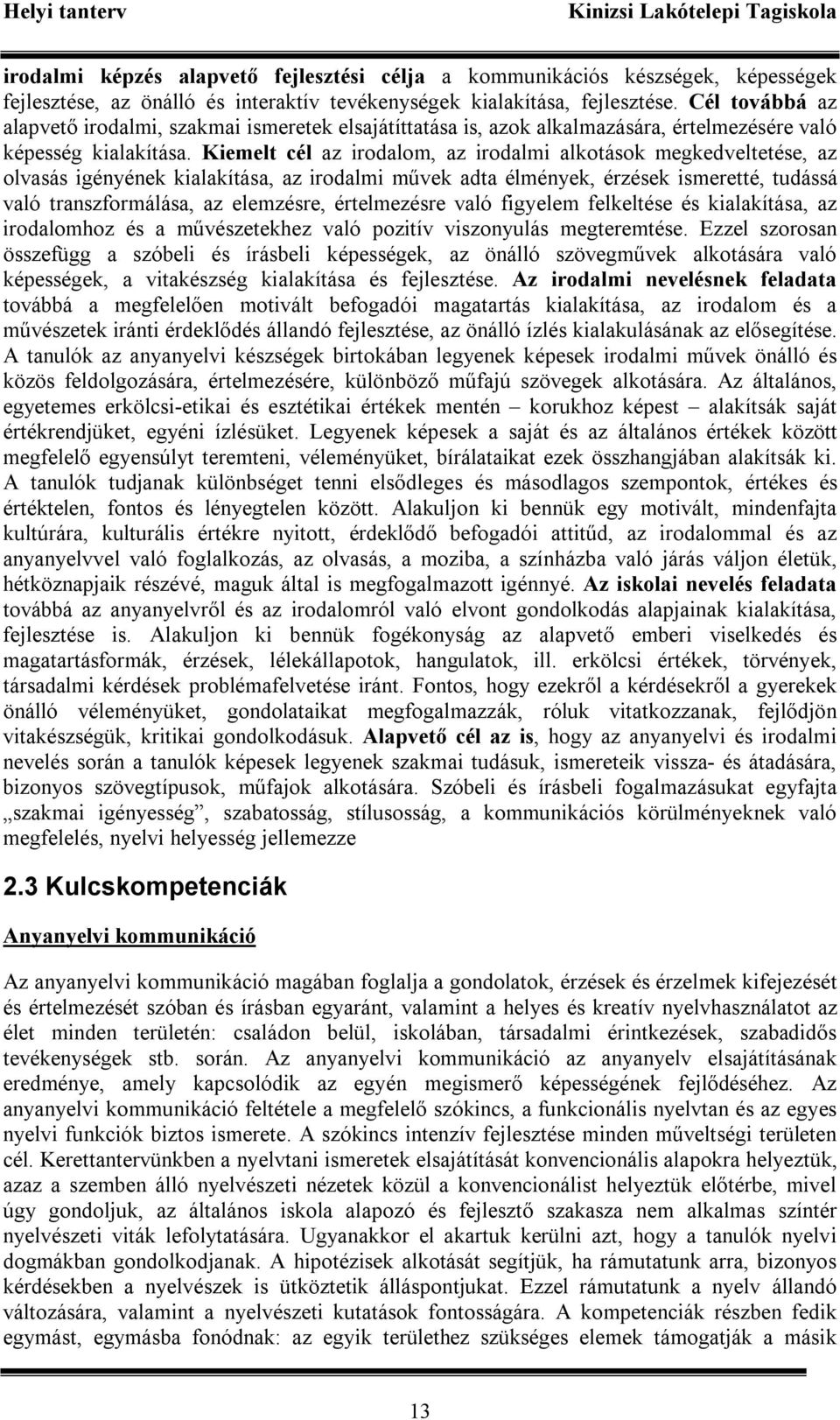 Kiemelt cél az irodalom, az irodalmi alkotások megkedveltetése, az olvasás igényének kialakítása, az irodalmi művek adta élmények, érzések ismeretté, tudássá való transzformálása, az elemzésre,