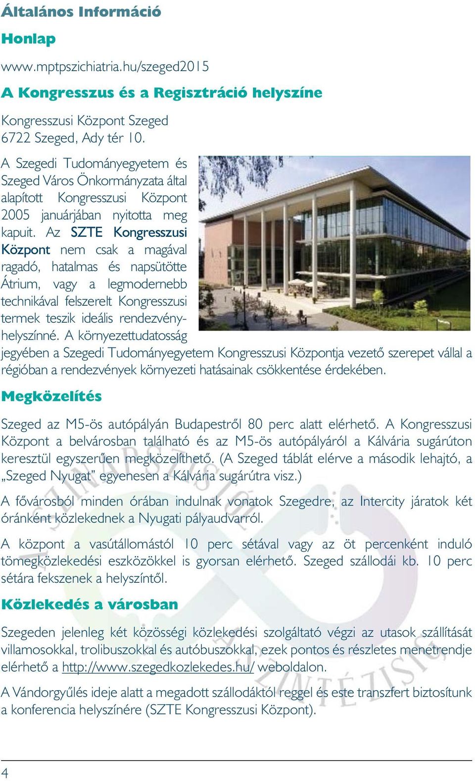 Az SZTE Kongresszusi Központ nem csak a magával ragadó, hatalmas és napsütötte Átrium, vagy a legmodernebb technikával felszerelt Kongresszusi termek teszik ideális rendezvényhelyszínné.